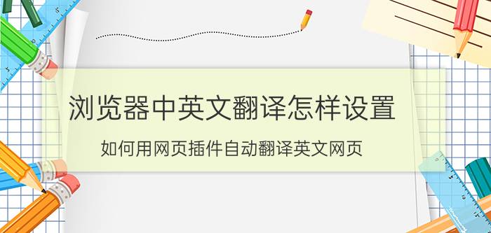 浏览器中英文翻译怎样设置 如何用网页插件自动翻译英文网页？